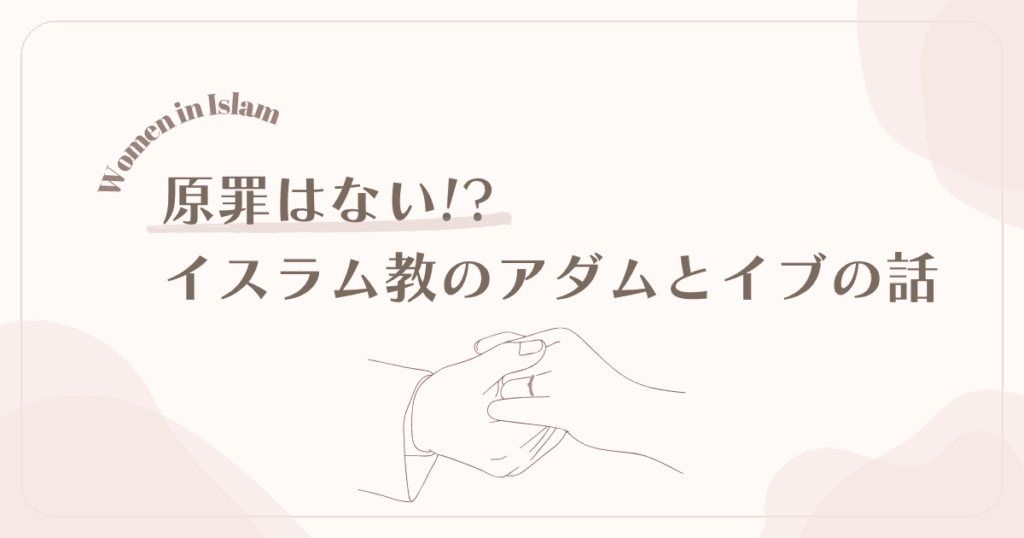 「イスラム教に「原罪」はない？アダムとイブの物語から知る、驚きの女性観」