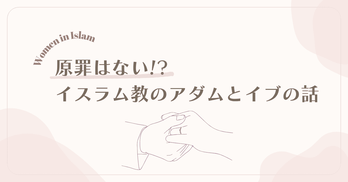 「イスラム教に「原罪」はない？アダムとイブの物語から知る、驚きの女性観」