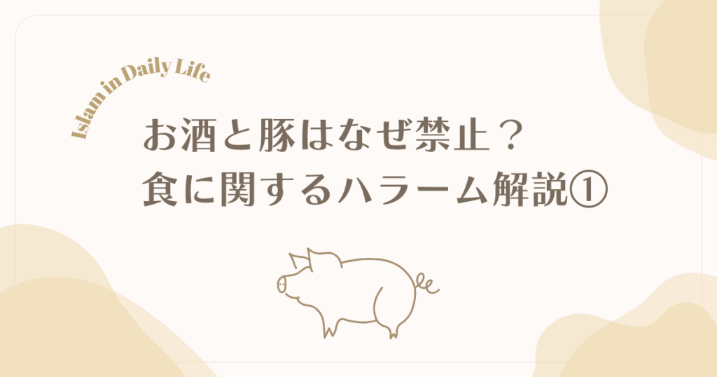 お酒と豚はなぜ禁止？イスラムの食に関するハラーム解説【ハラーム①】
